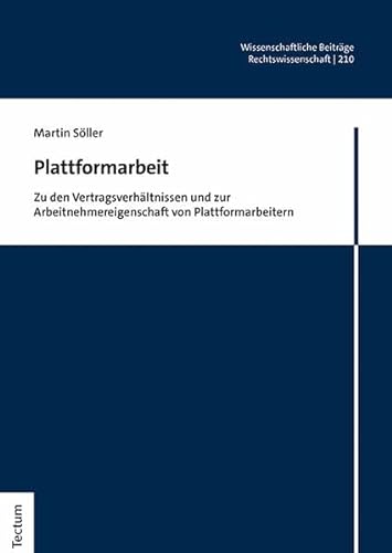 Plattformarbeit: Zu den Vertragsverhältnissen und zur Arbeitnehmereigenschaft von Plattformarbeitern (Wissenschaftliche Beiträge aus dem Tectum Verlag: Rechtswissenschaft)